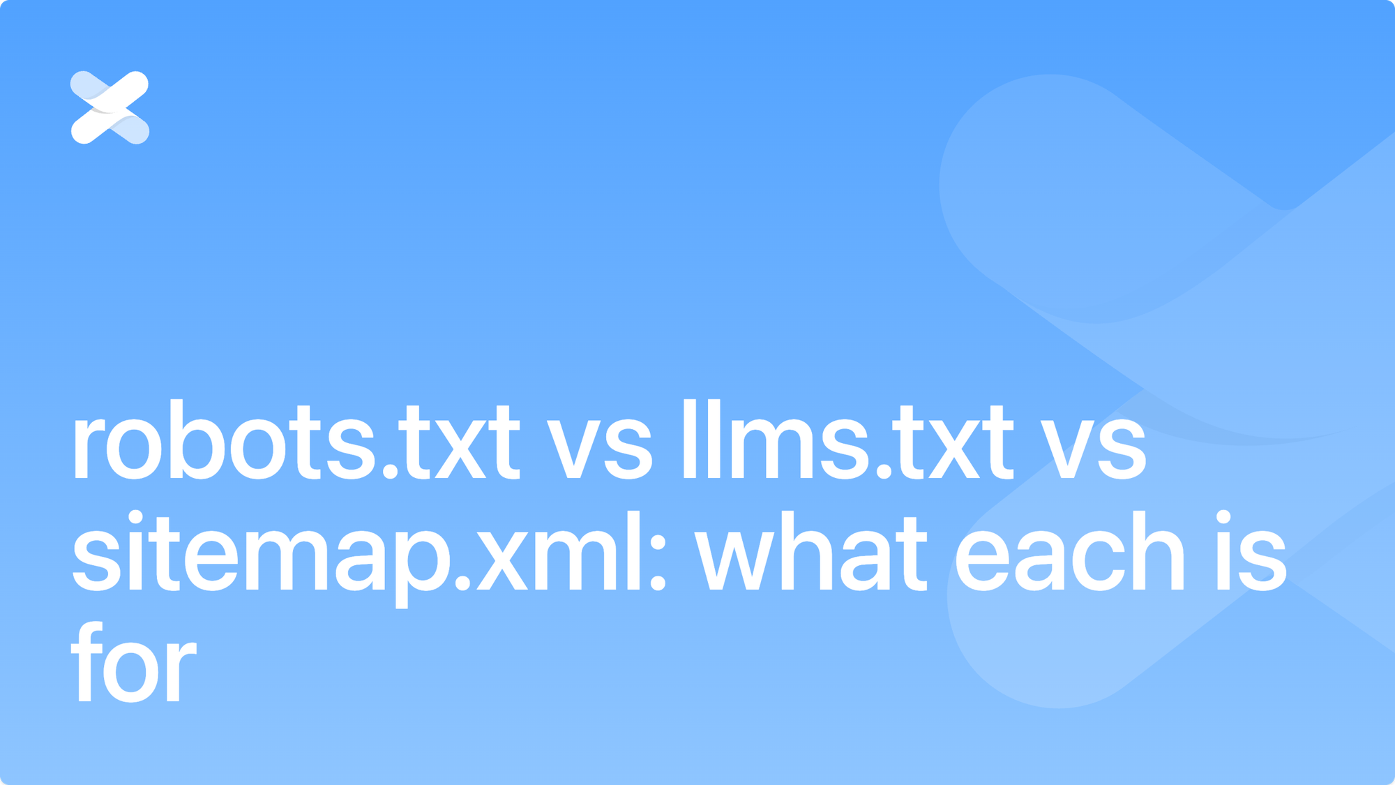 robots.txt vs llms.txt vs sitemap.xml: what each is for